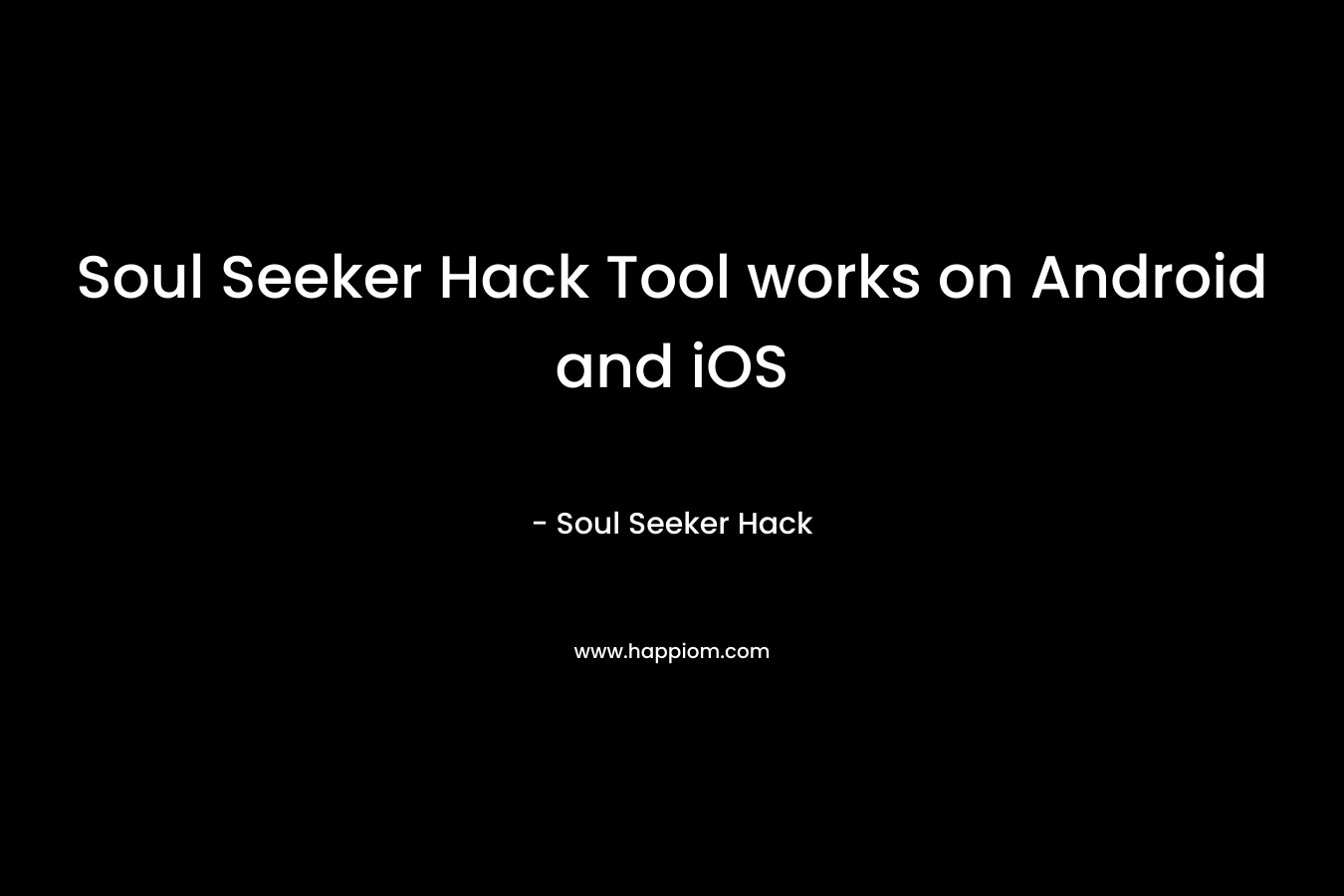 Soul Seeker Hack Tool works on Android and iOS – Soul Seeker Hack