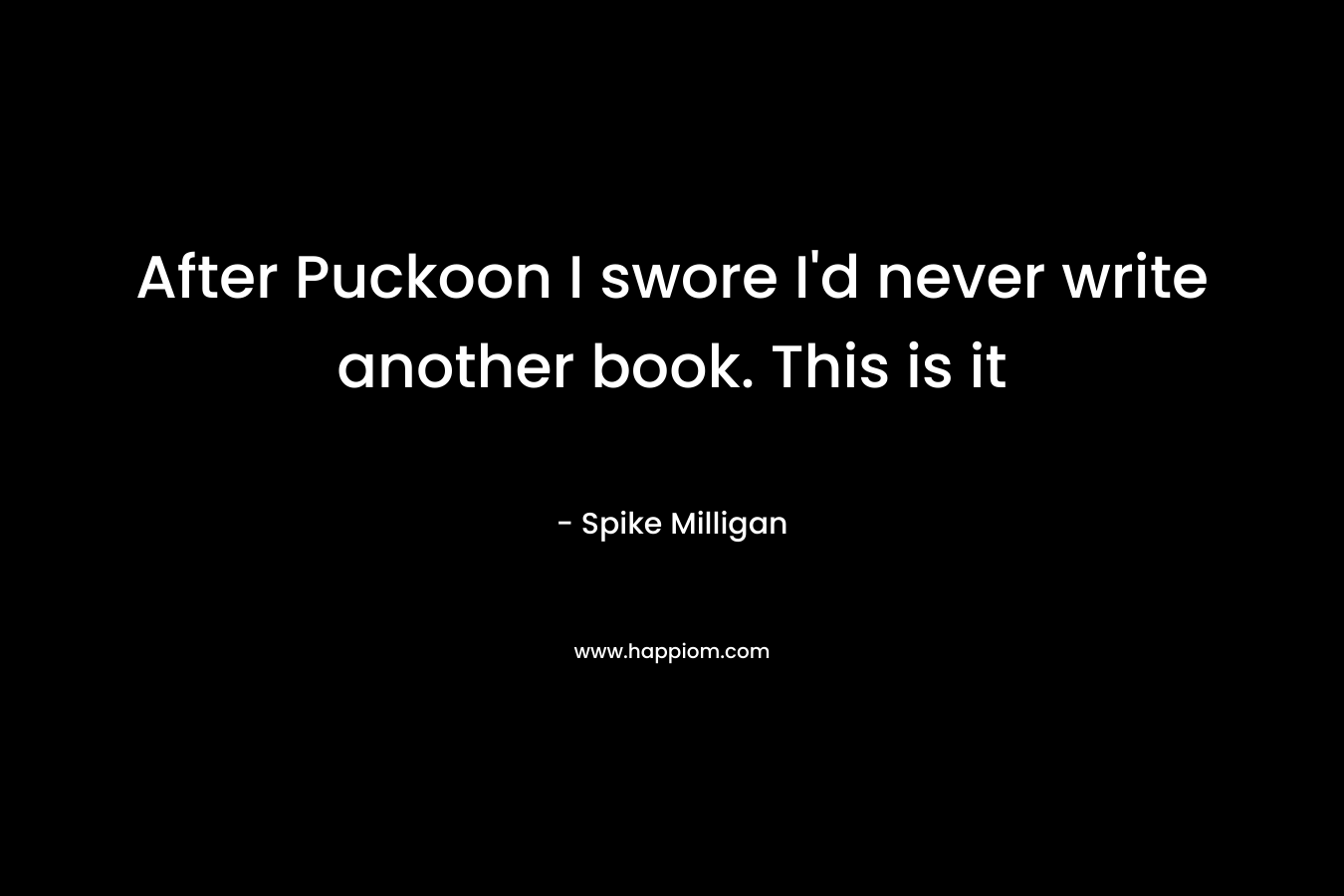After Puckoon I swore I’d never write another book. This is it – Spike Milligan