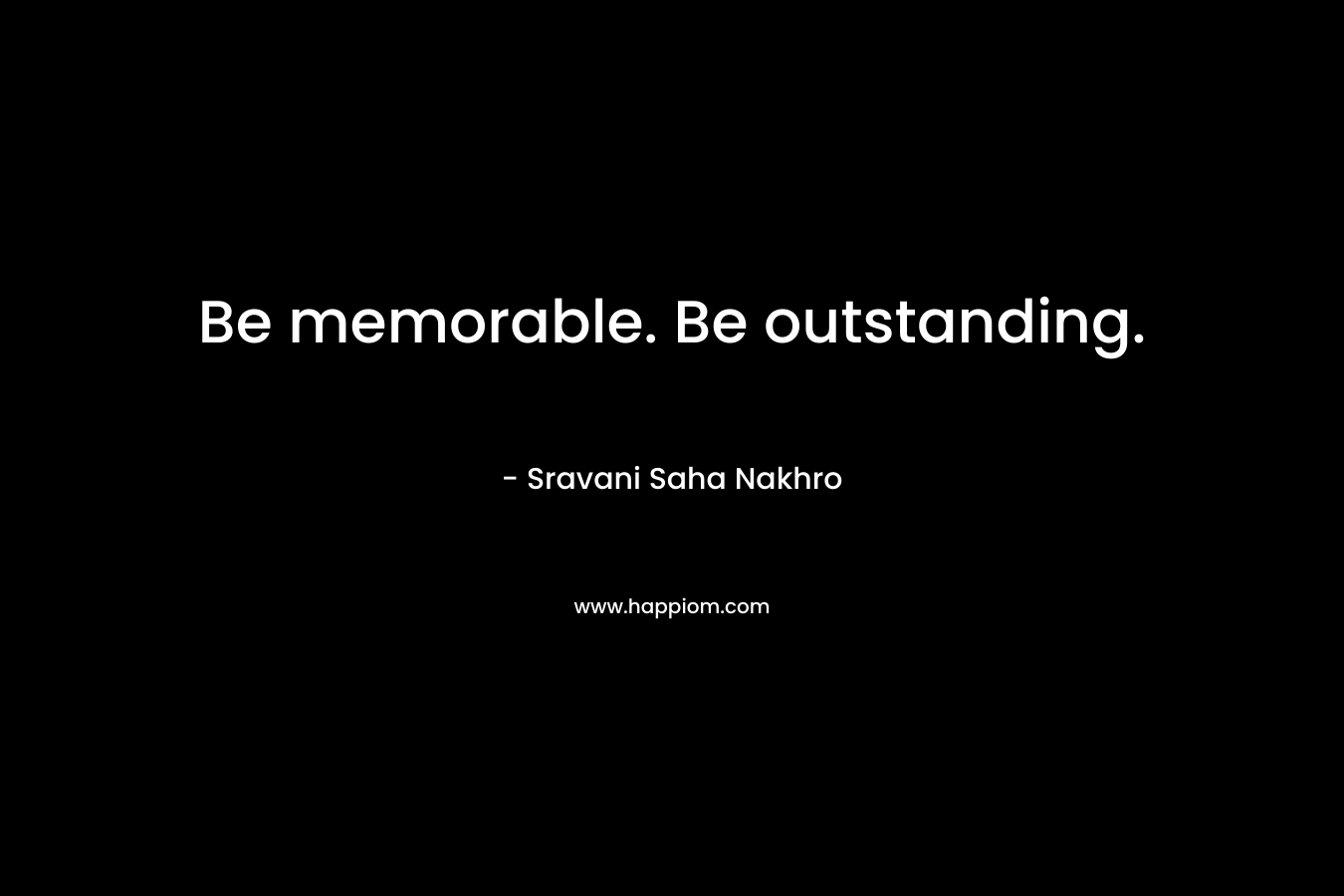 Be memorable. Be outstanding.
