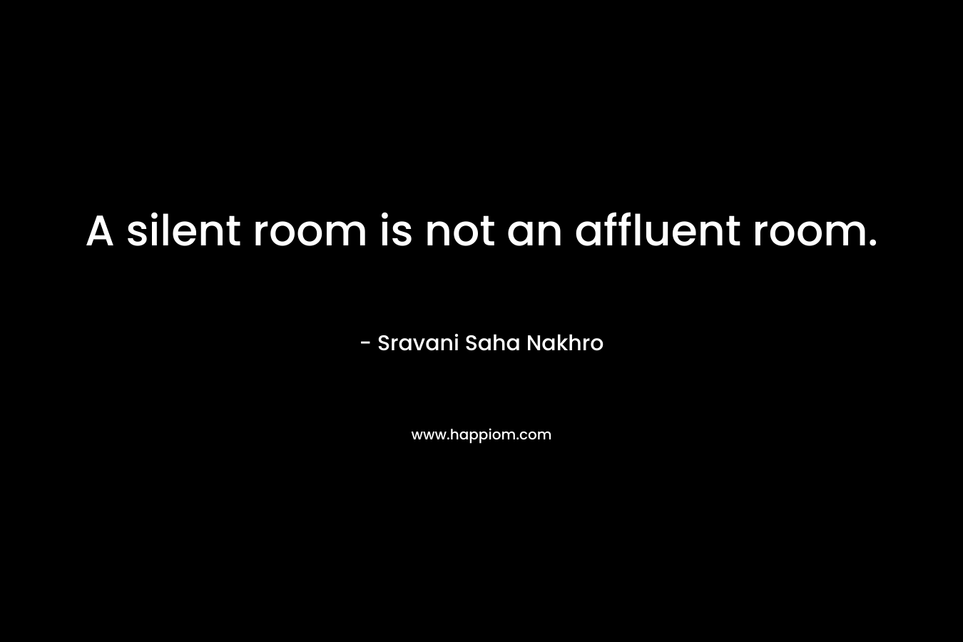 A silent room is not an affluent room.