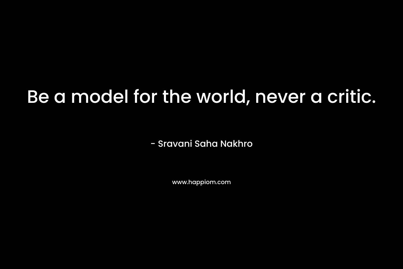 Be a model for the world, never a critic.