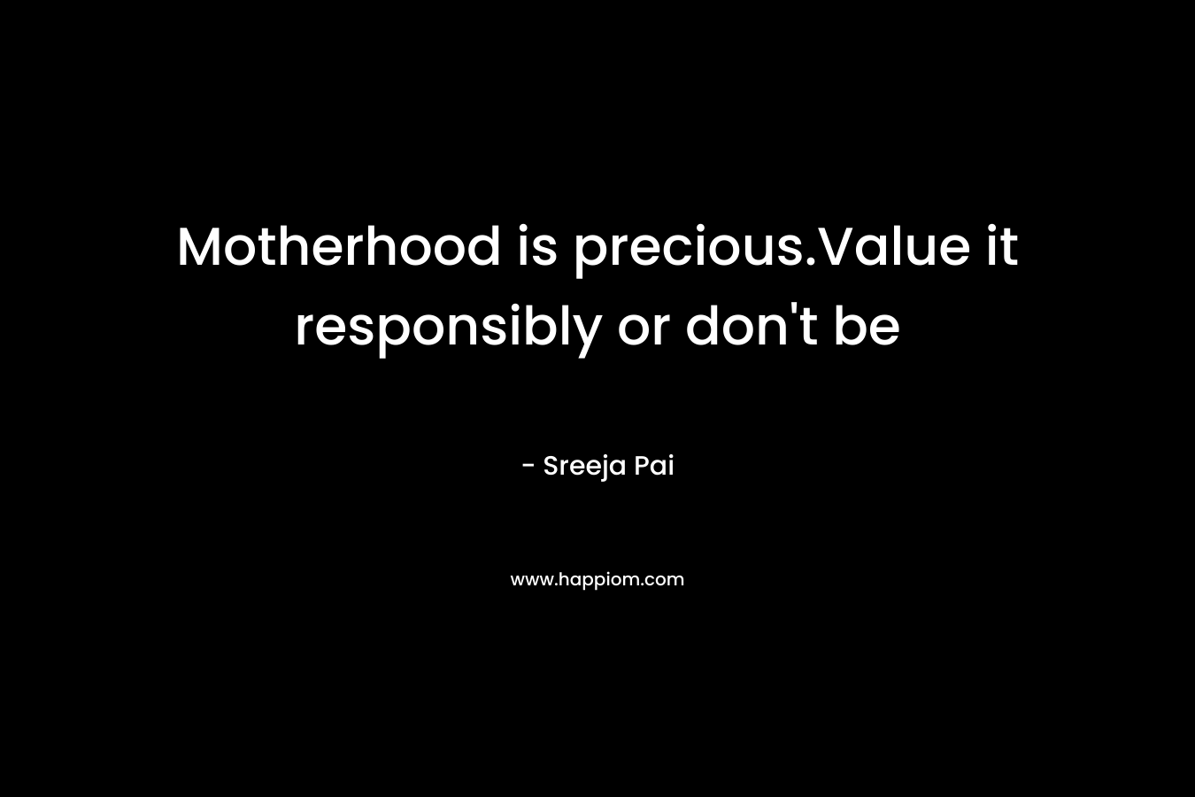 Motherhood is precious.Value it responsibly or don’t be – Sreeja Pai
