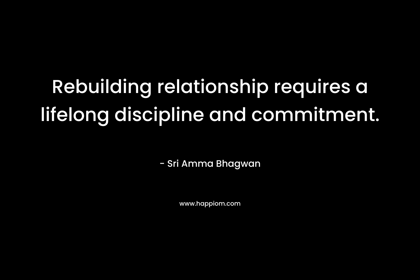 Rebuilding relationship requires a lifelong discipline and commitment.