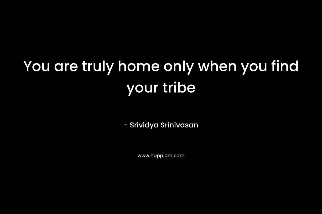 You are truly home only when you find your tribe – Srividya Srinivasan