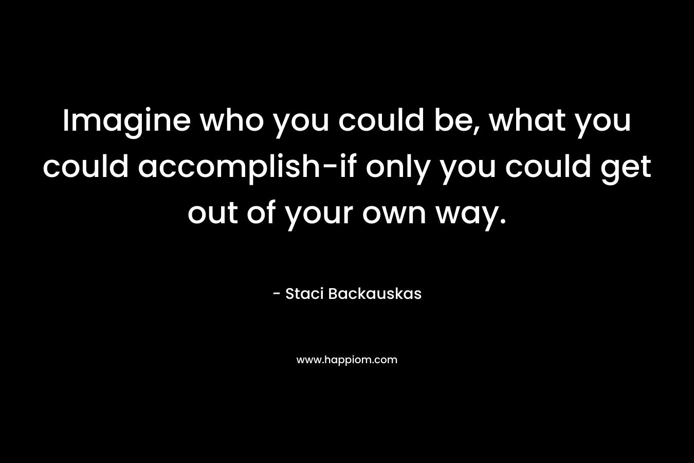 Imagine who you could be, what you could accomplish-if only you could get out of your own way.