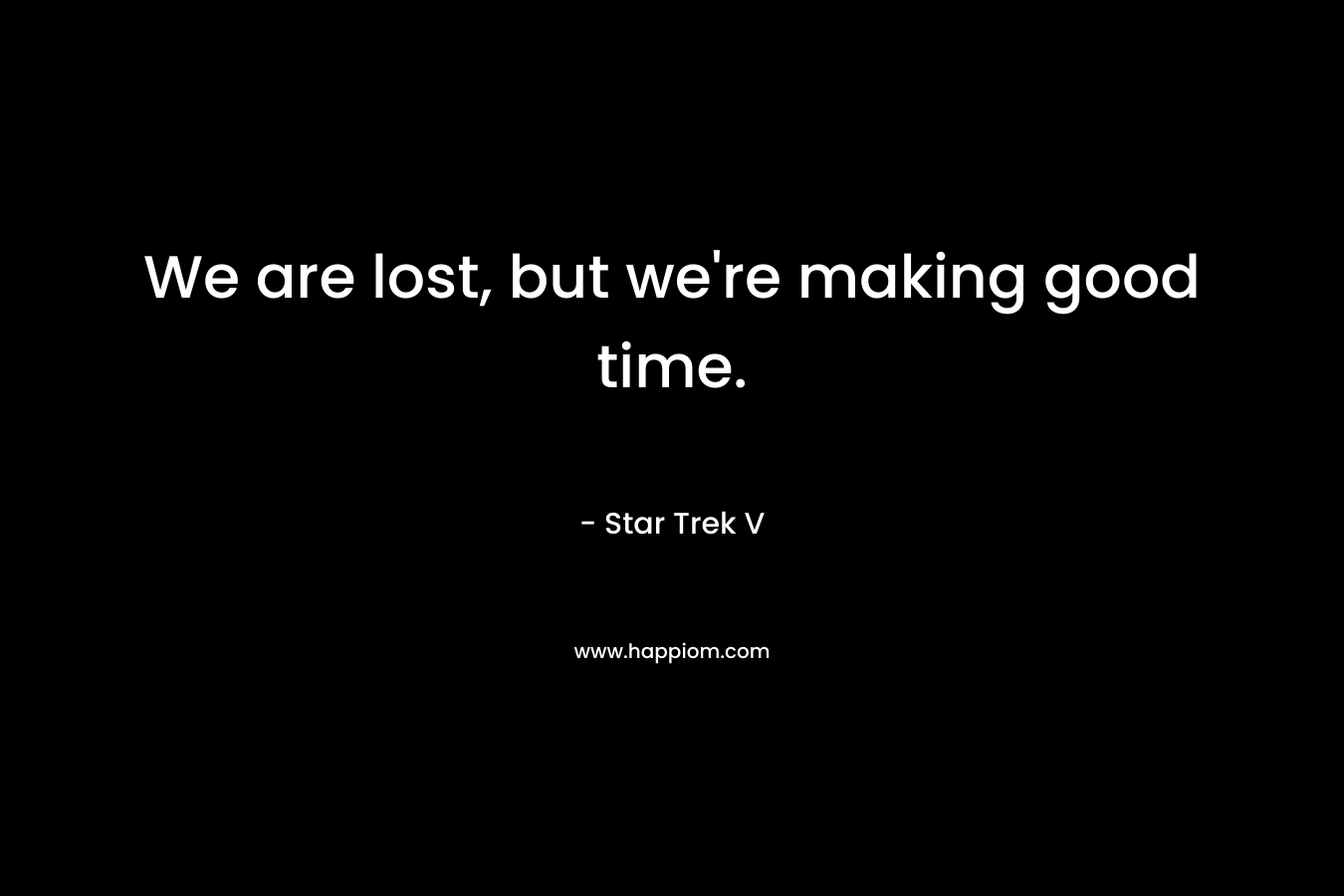 We are lost, but we're making good time.