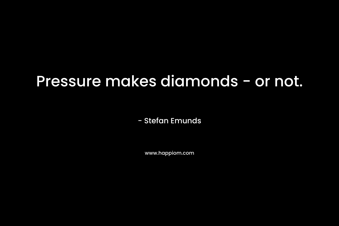 Pressure makes diamonds – or not. – Stefan Emunds
