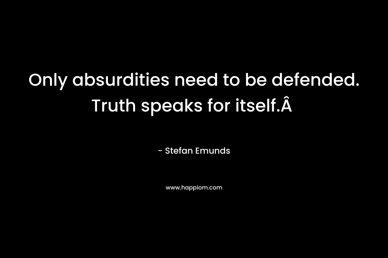 Only absurdities need to be defended. Truth speaks for itself.Â  – Stefan Emunds