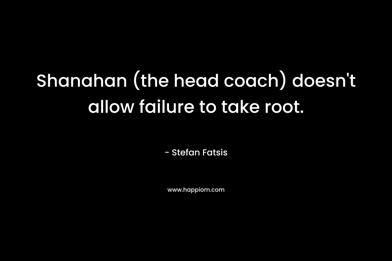 Shanahan (the head coach) doesn’t allow failure to take root. – Stefan Fatsis