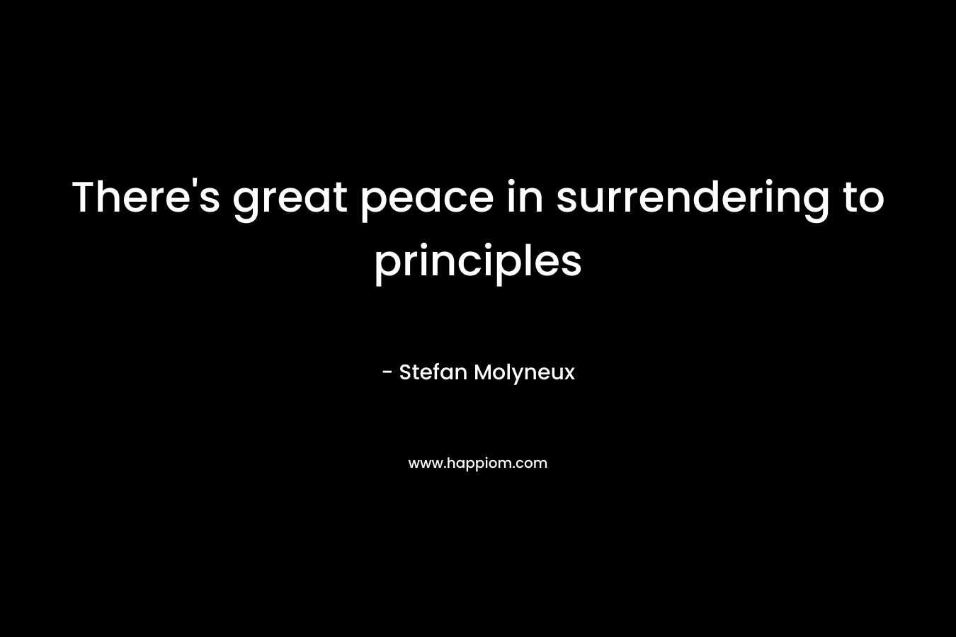 There’s great peace in surrendering to principles – Stefan Molyneux