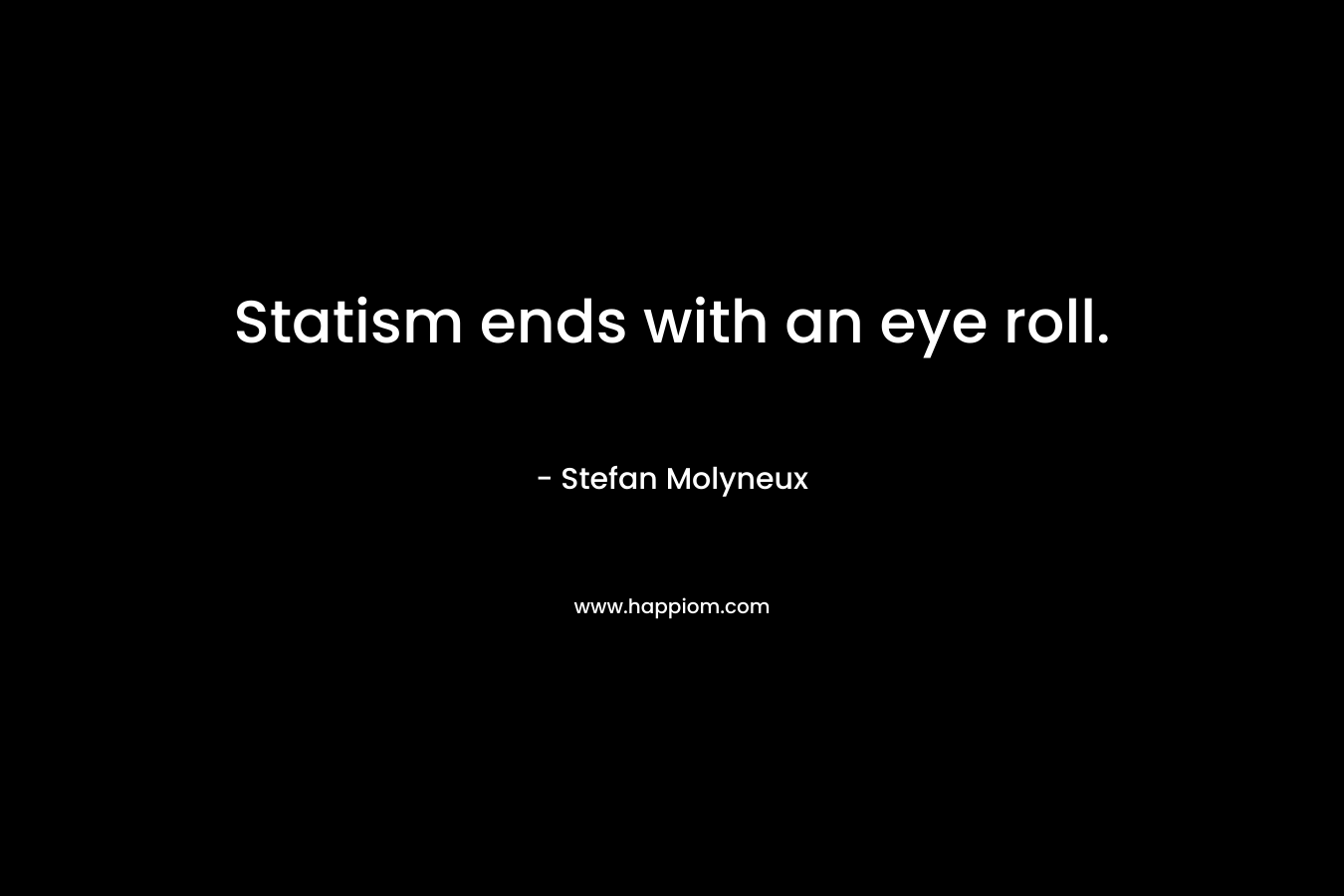 Statism ends with an eye roll.