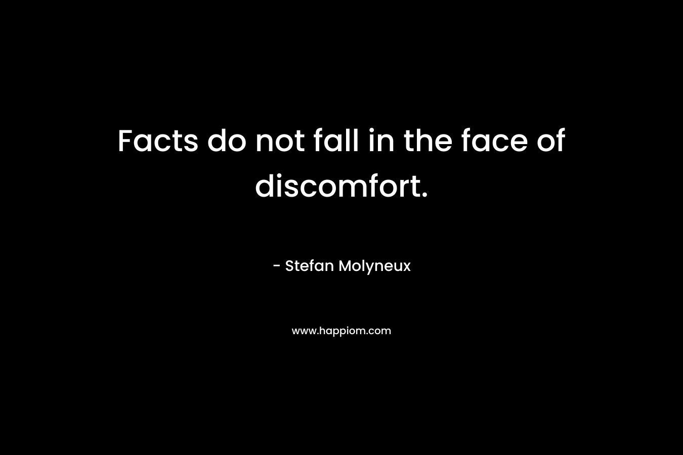 Facts do not fall in the face of discomfort.