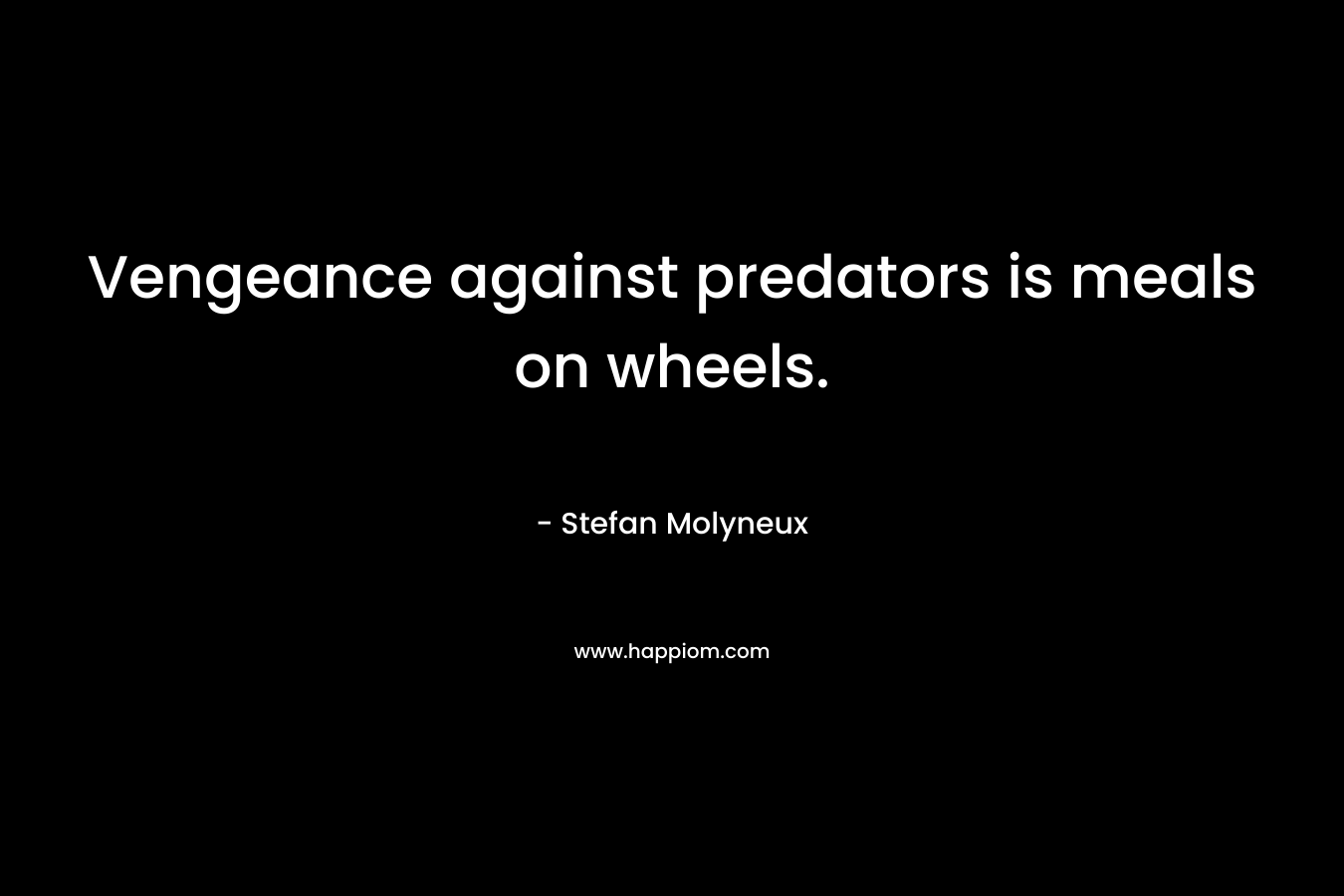 Vengeance against predators is meals on wheels.