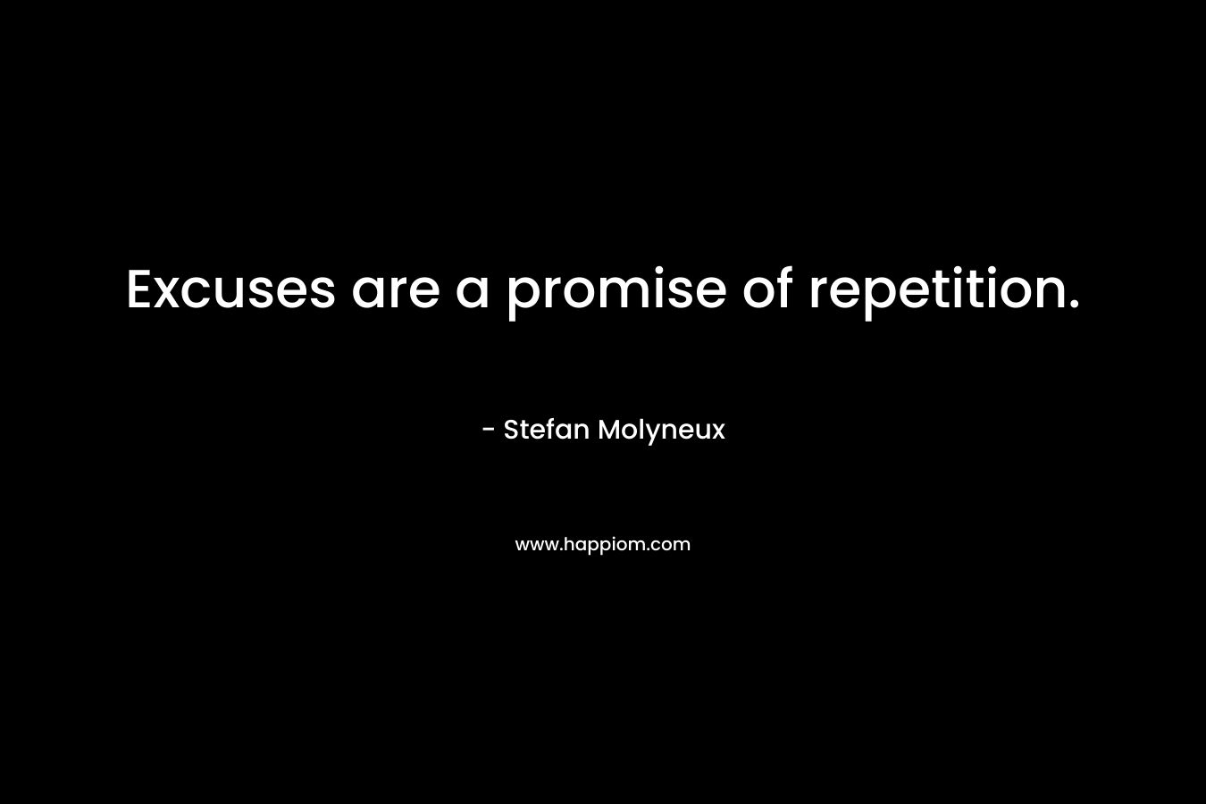 Excuses are a promise of repetition.