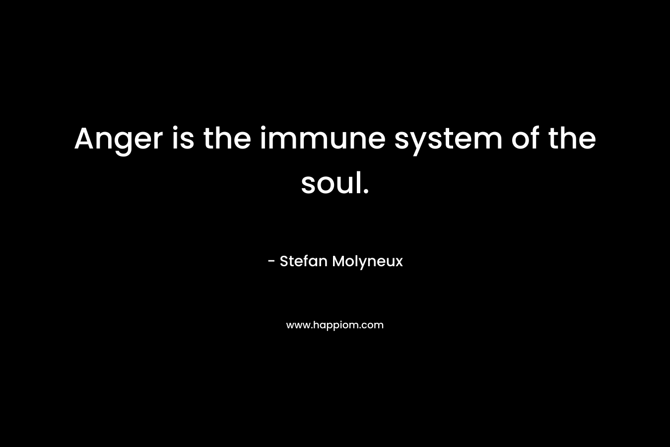 Anger is the immune system of the soul.