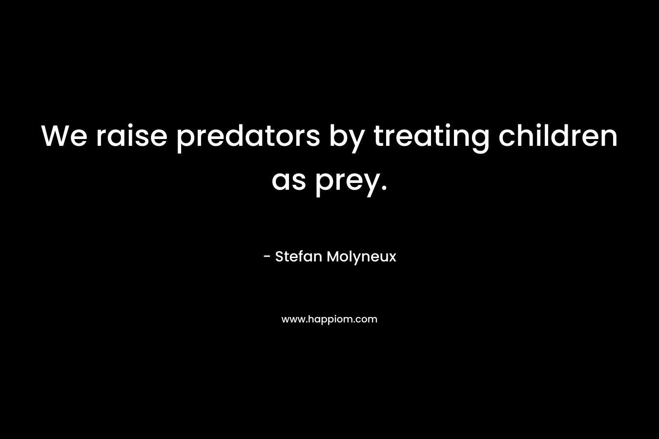 We raise predators by treating children as prey.