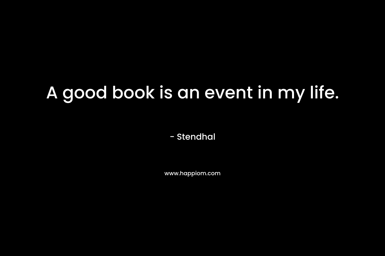 A good book is an event in my life.