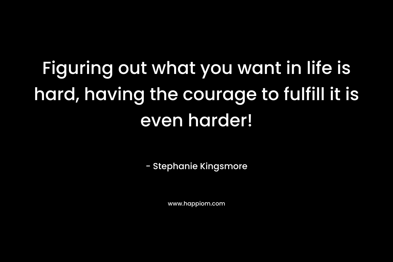 Figuring out what you want in life is hard, having the courage to fulfill it is even harder!