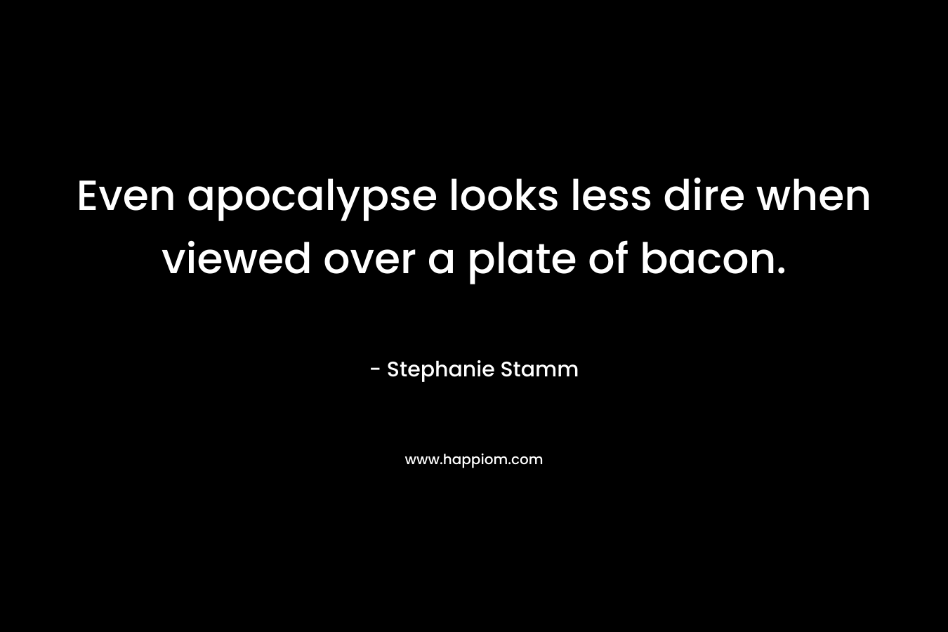 Even apocalypse looks less dire when viewed over a plate of bacon.