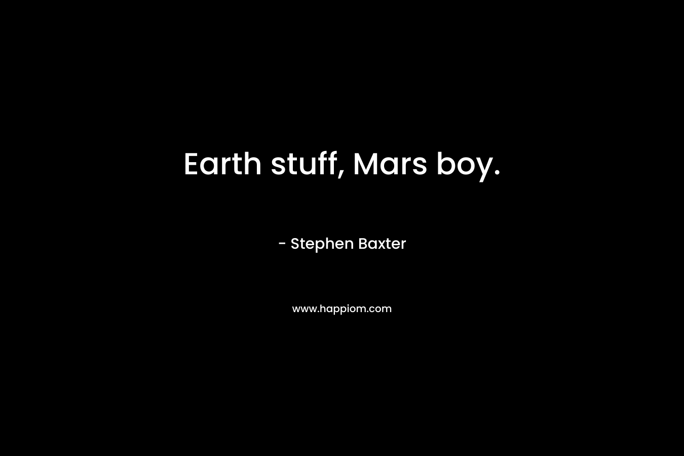 Earth stuff, Mars boy. – Stephen Baxter