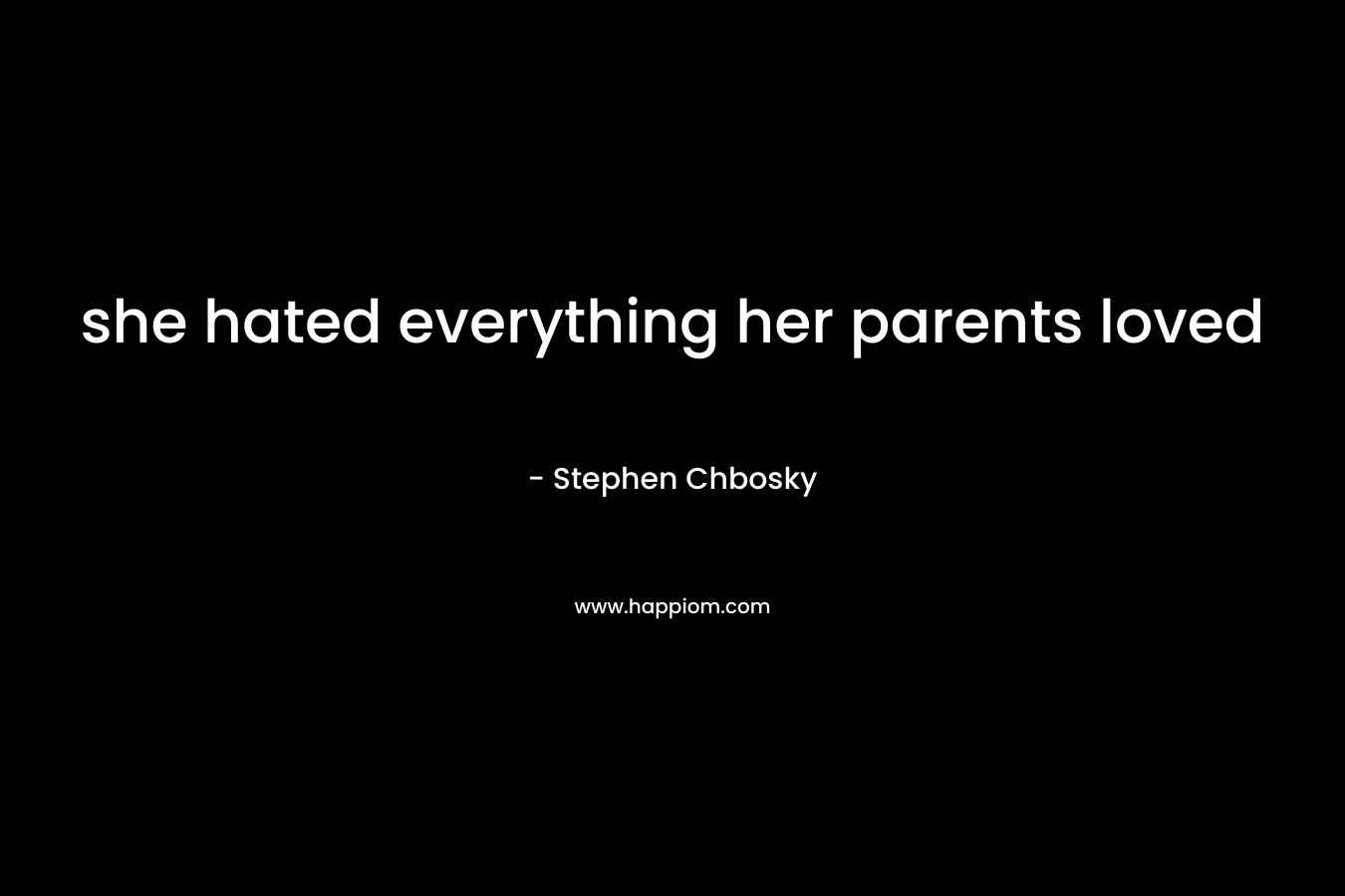 she hated everything her parents loved – Stephen Chbosky
