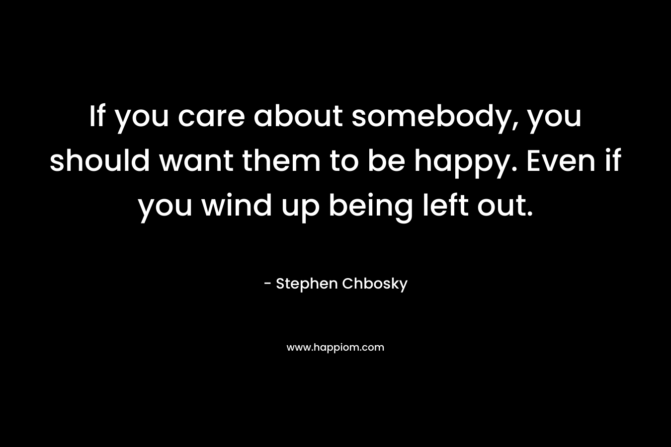 If you care about somebody, you should want them to be happy. Even if you wind up being left out.
