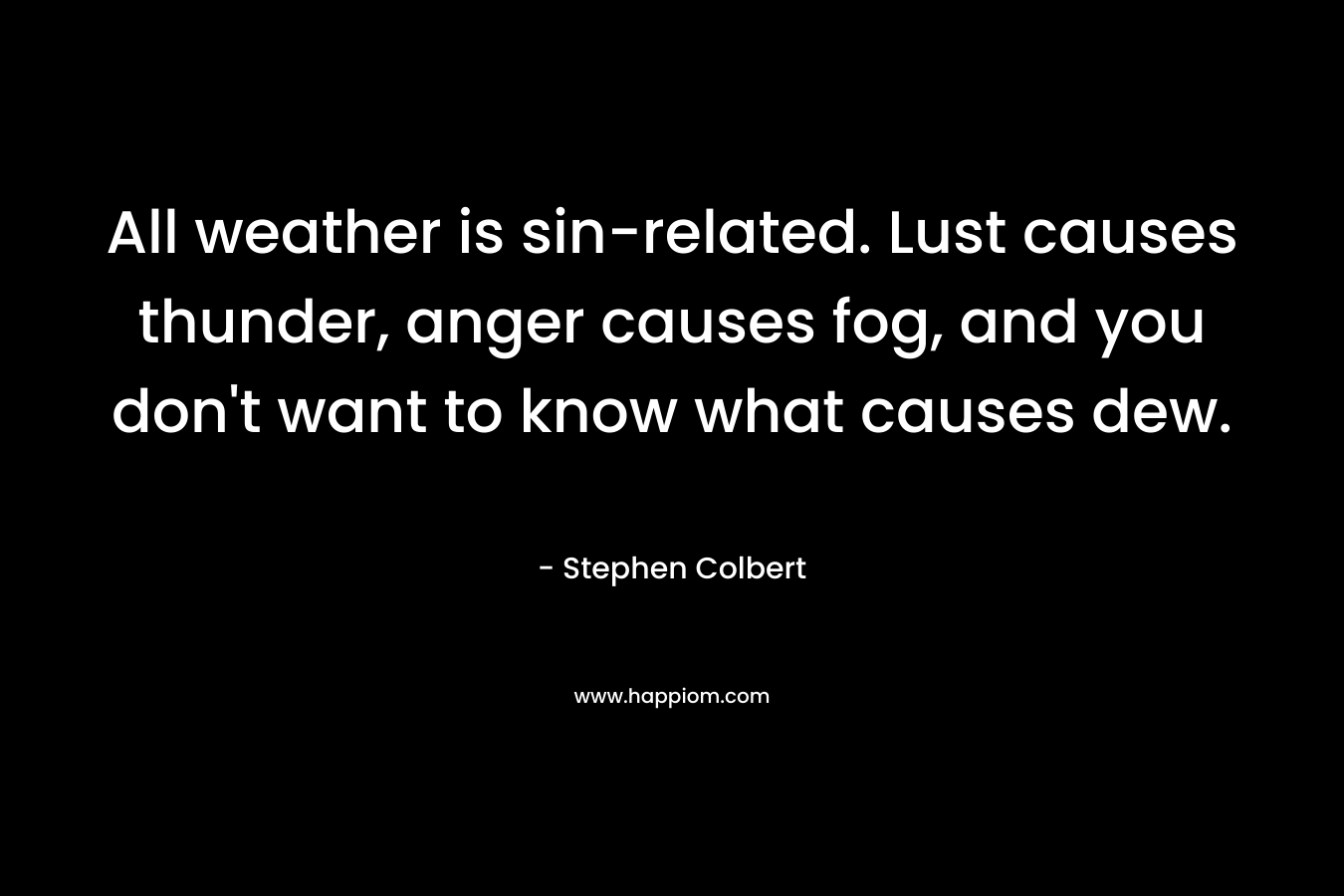 All weather is sin-related. Lust causes thunder, anger causes fog, and you don't want to know what causes dew.