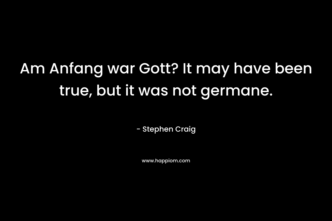 Am Anfang war Gott? It may have been true, but it was not germane.