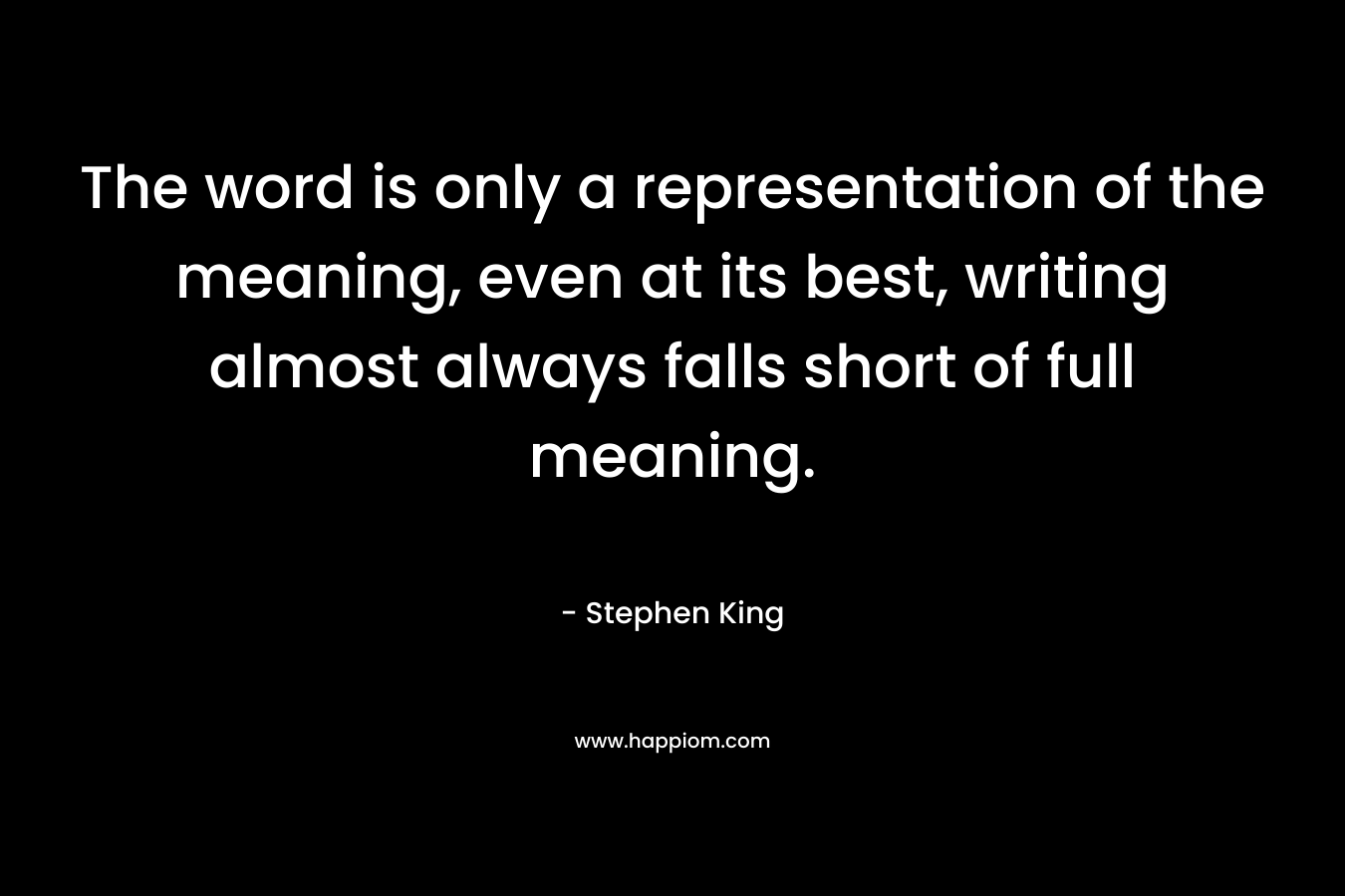 The word is only a representation of the meaning, even at its best, writing almost always falls short of full meaning.