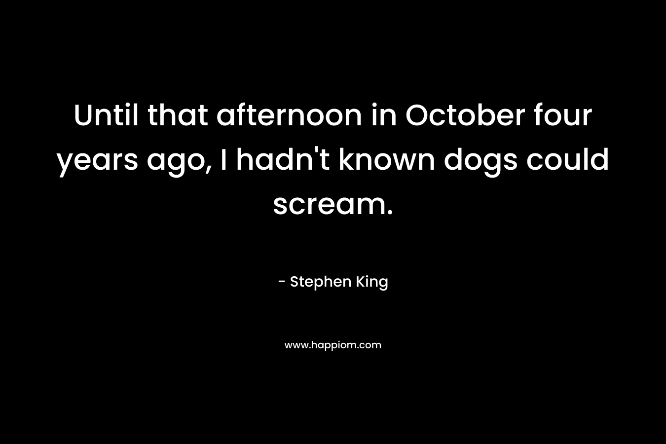 Until that afternoon in October four years ago, I hadn't known dogs could scream.