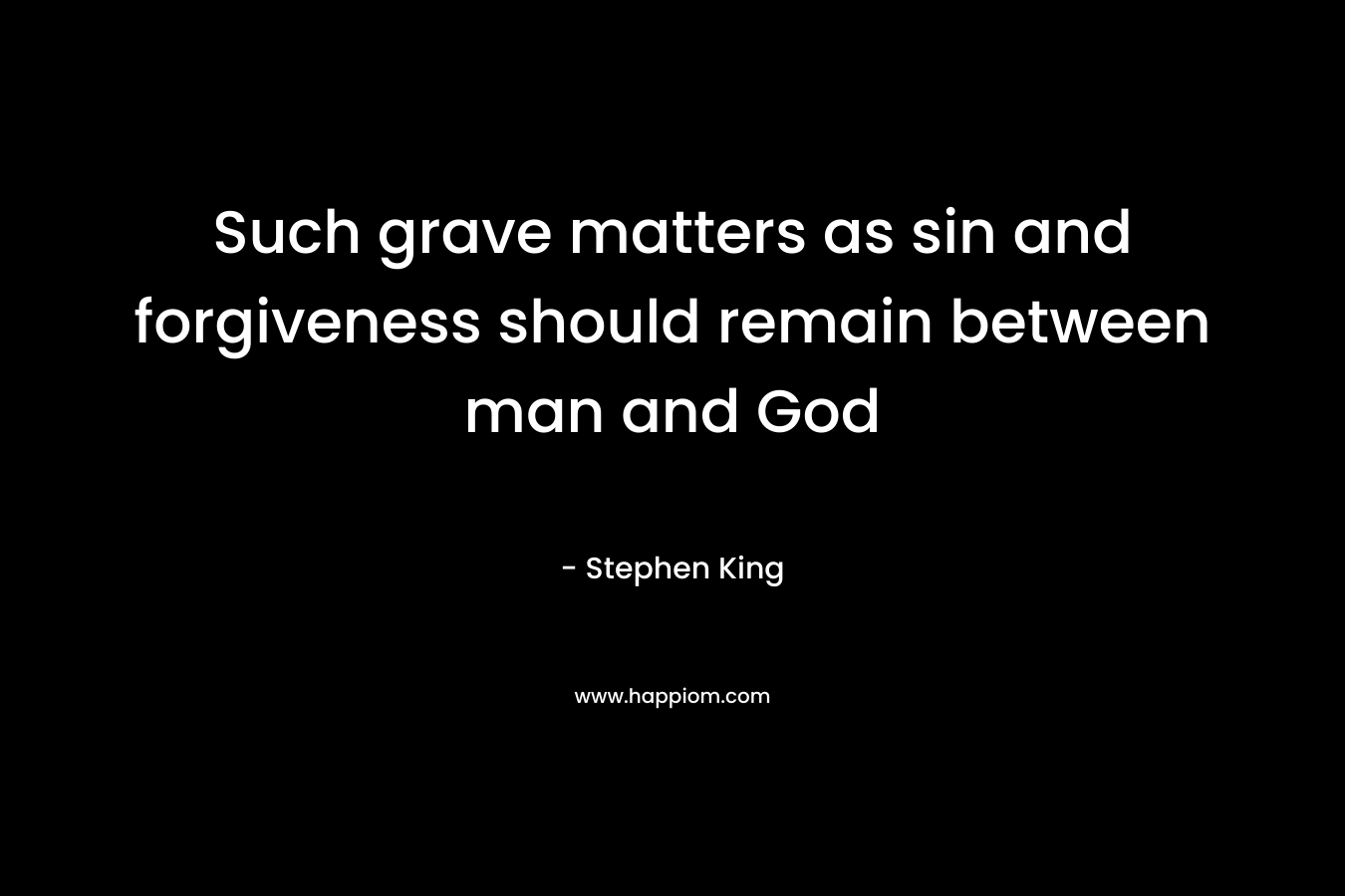 Such grave matters as sin and forgiveness should remain between man and God – Stephen King