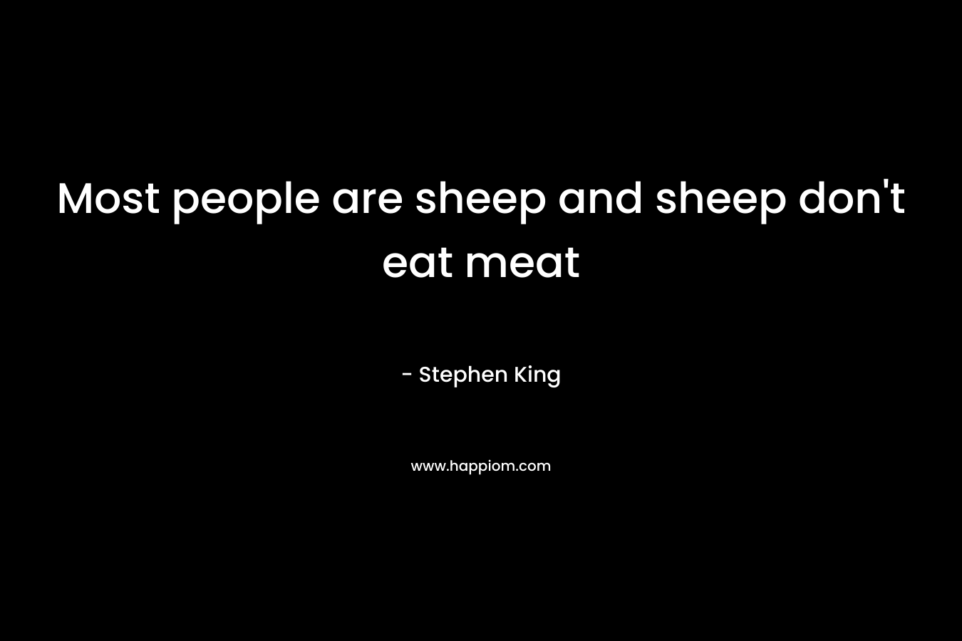 Most people are sheep and sheep don’t eat meat – Stephen King