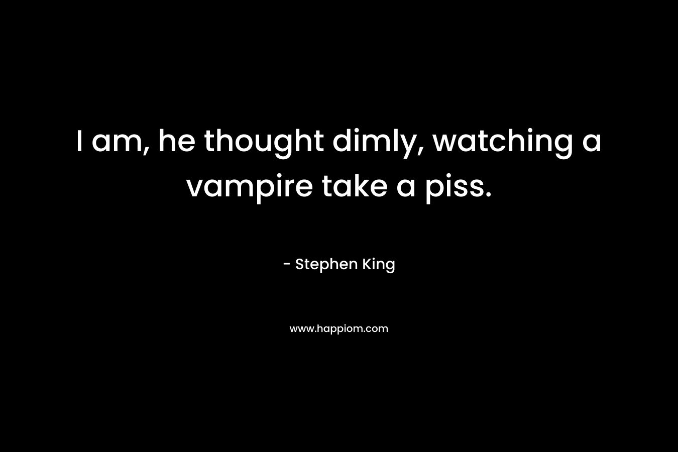 I am, he thought dimly, watching a vampire take a piss.