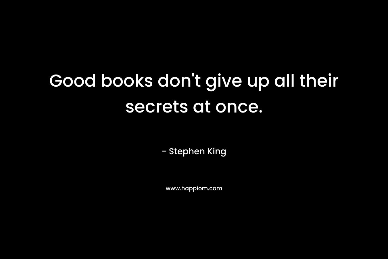 Good books don't give up all their secrets at once.