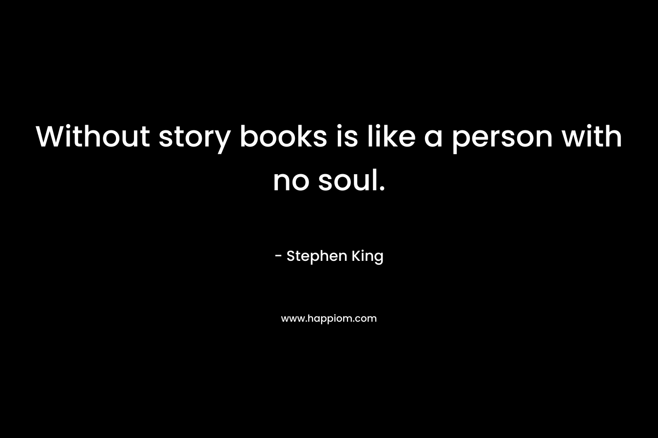 Without story books is like a person with no soul.