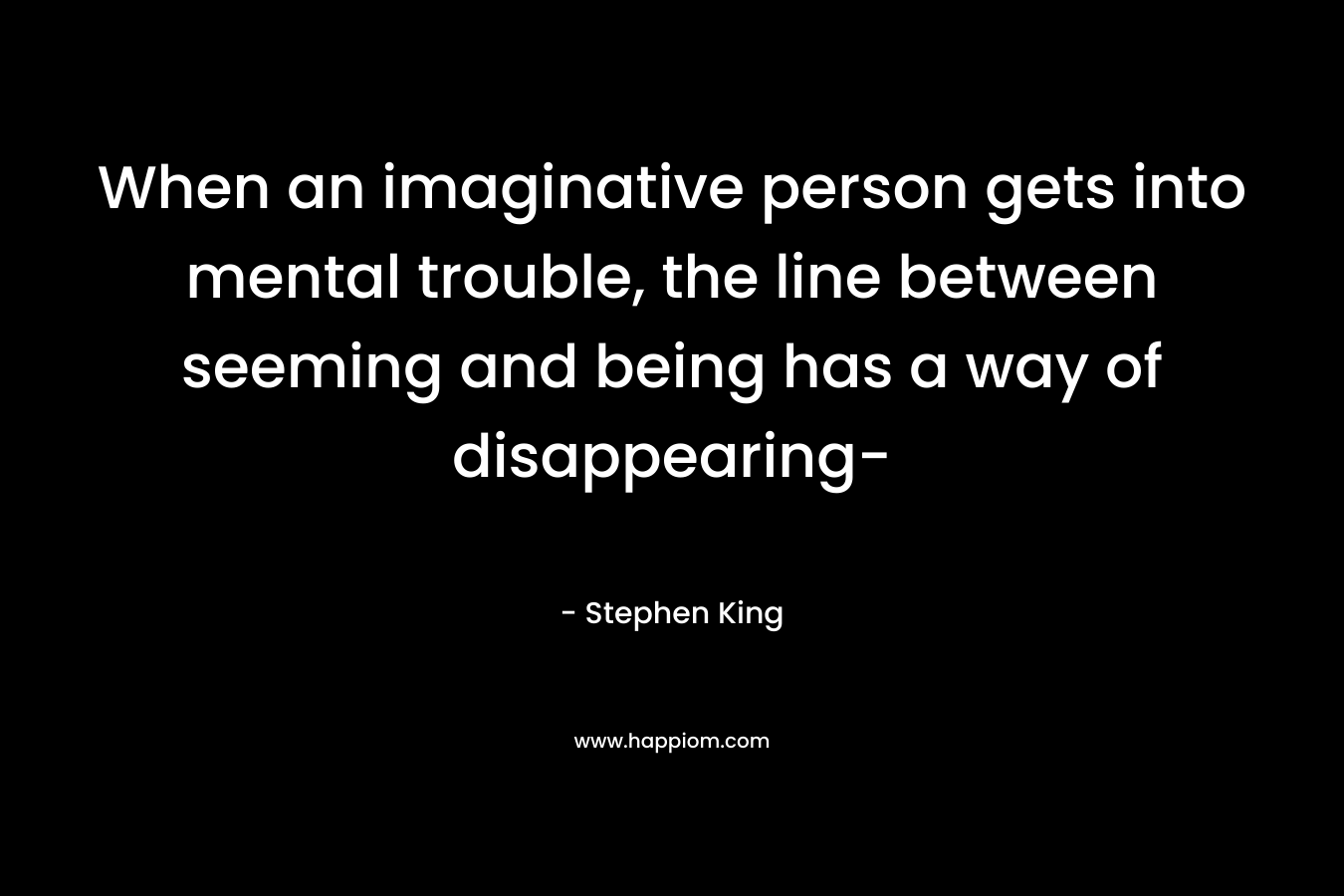 When an imaginative person gets into mental trouble, the line between seeming and being has a way of disappearing-