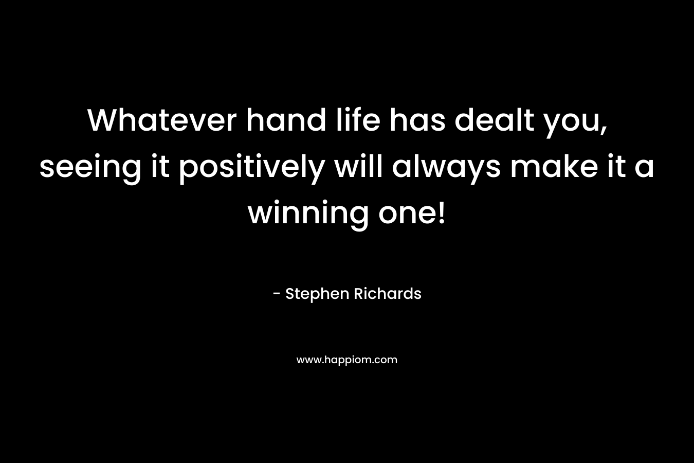 Whatever hand life has dealt you, seeing it positively will always make it a winning one!