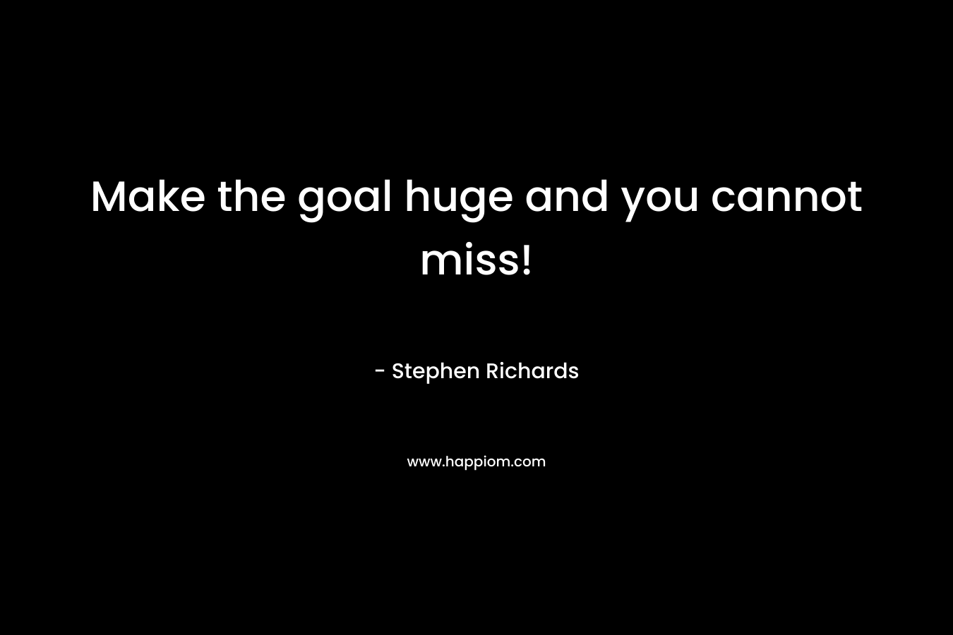 Make the goal huge and you cannot miss!