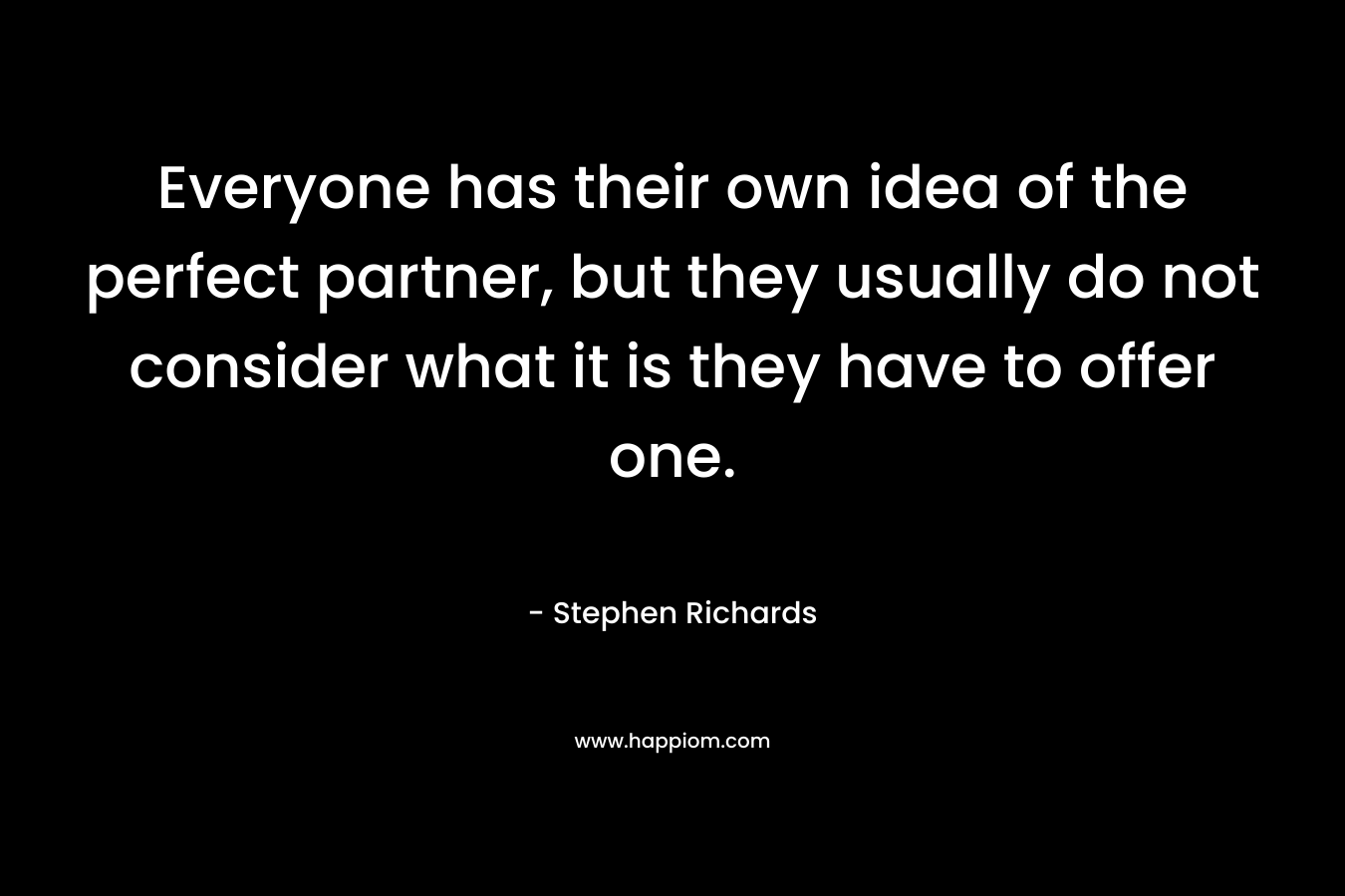 Everyone has their own idea of the perfect partner, but they usually do not consider what it is they have to offer one.
