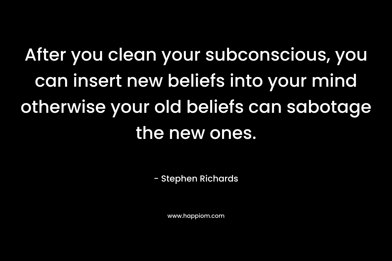 After you clean your subconscious, you can insert new beliefs into your mind otherwise your old beliefs can sabotage the new ones.