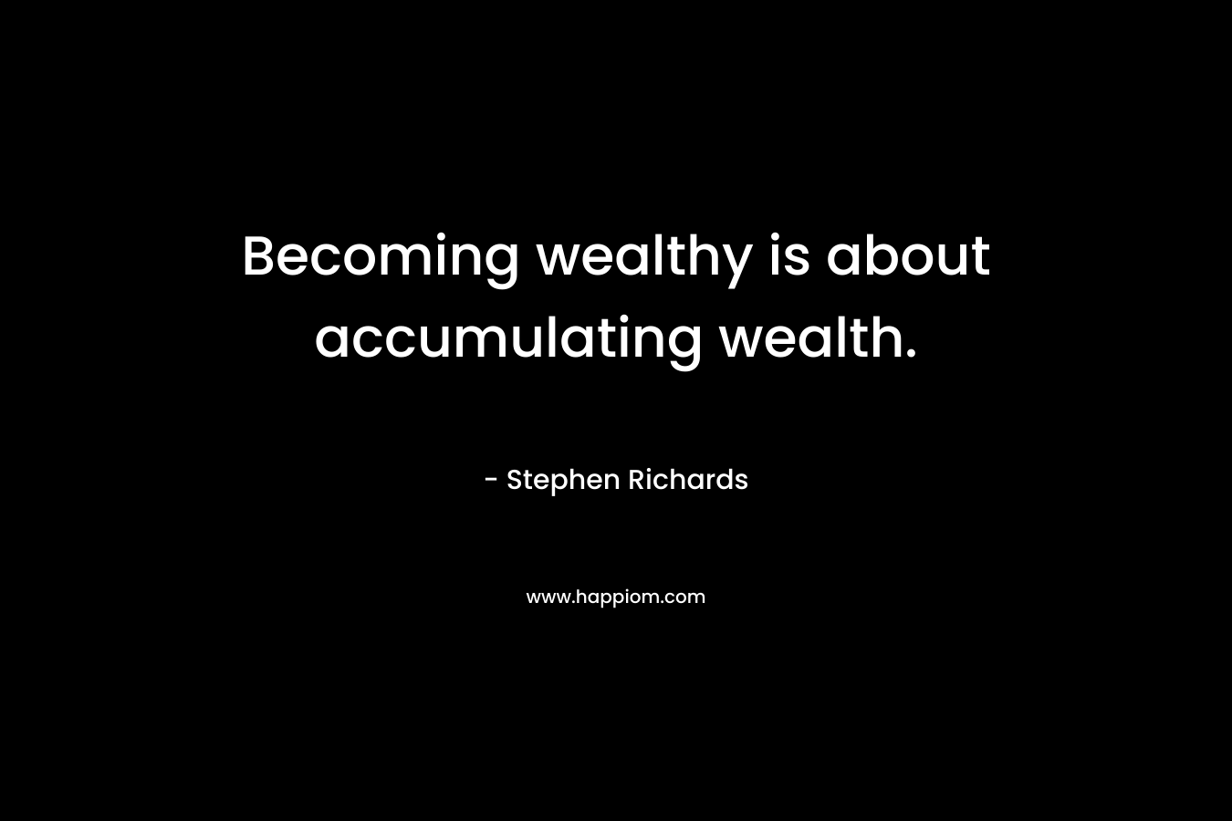 Becoming wealthy is about accumulating wealth.