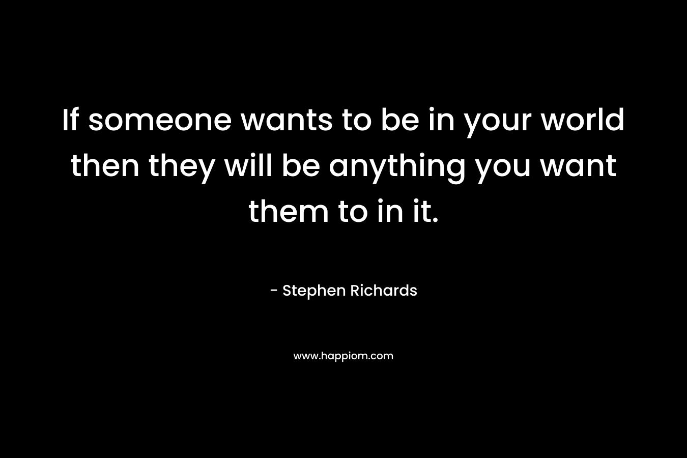If someone wants to be in your world then they will be anything you want them to in it.