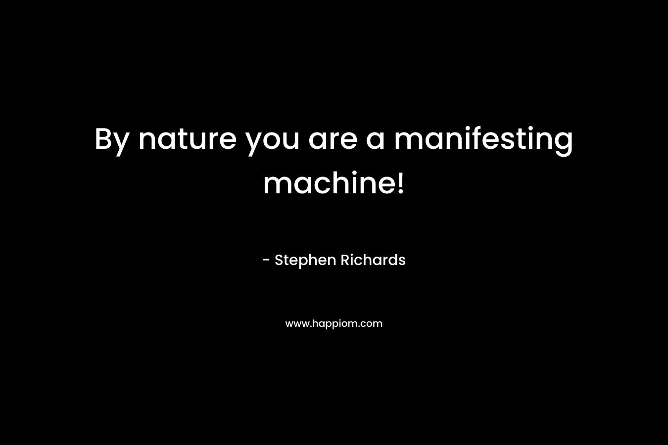 By nature you are a manifesting machine!