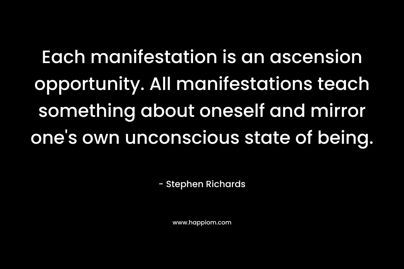 Each manifestation is an ascension opportunity. All manifestations teach something about oneself and mirror one's own unconscious state of being.