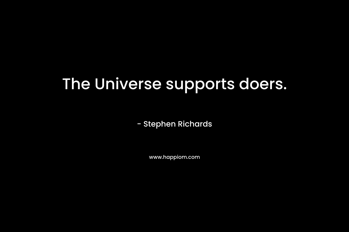 The Universe supports doers.