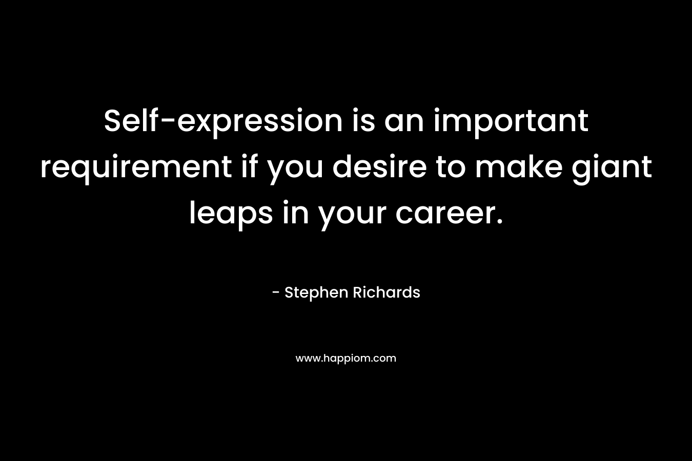 Self-expression is an important requirement if you desire to make giant leaps in your career.