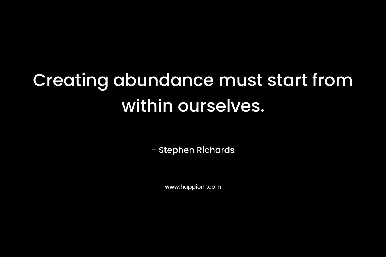 Creating abundance must start from within ourselves.