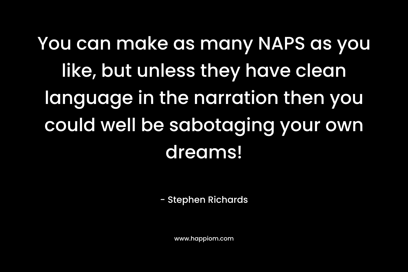 You can make as many NAPS as you like, but unless they have clean language in the narration then you could well be sabotaging your own dreams!