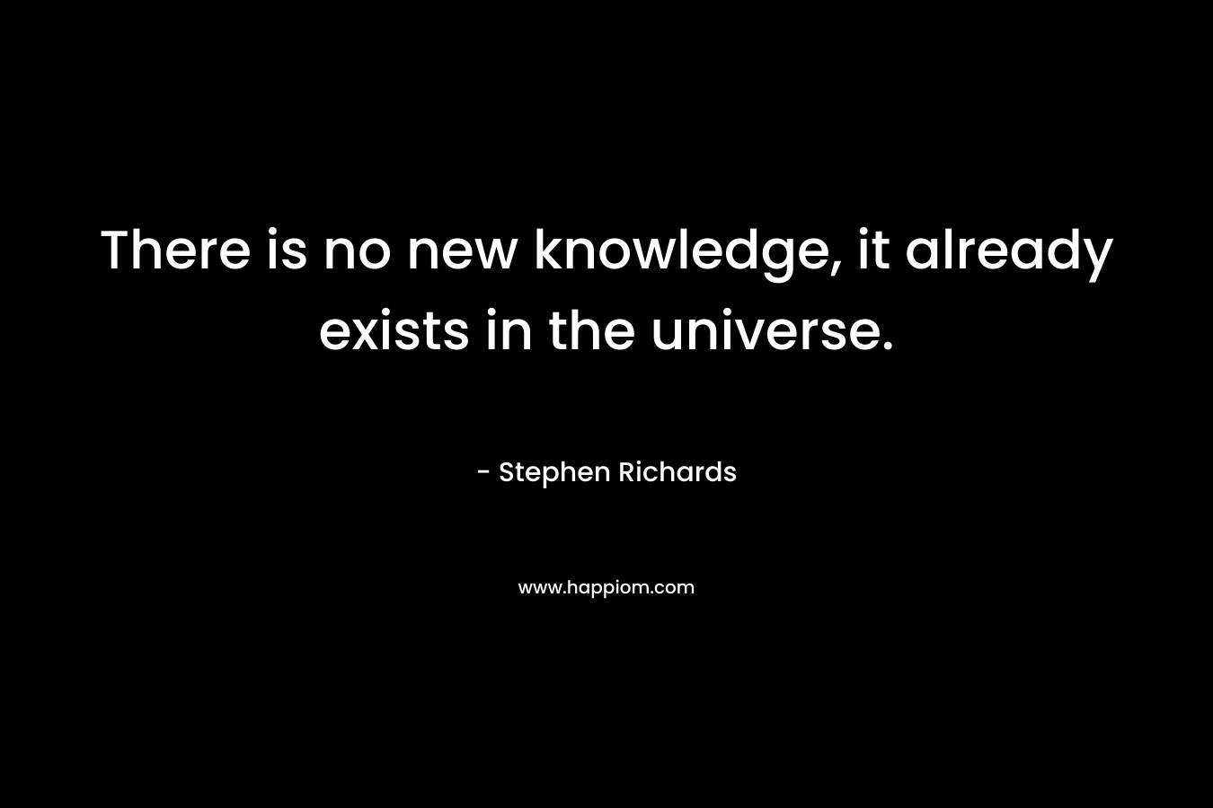 There is no new knowledge, it already exists in the universe.