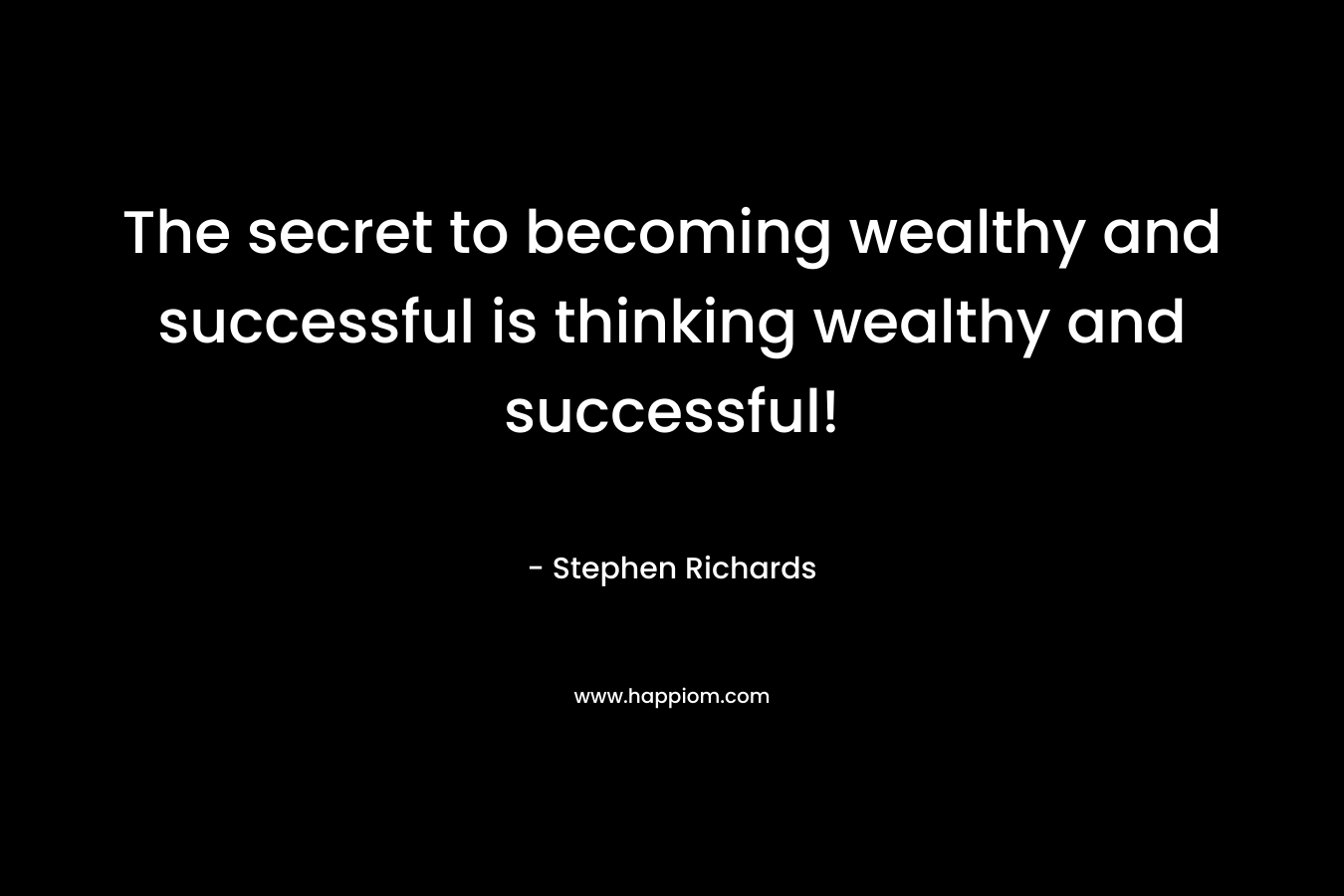 The secret to becoming wealthy and successful is thinking wealthy and successful!